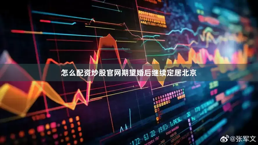 怎么配资炒股官网期望婚后继续定居北京