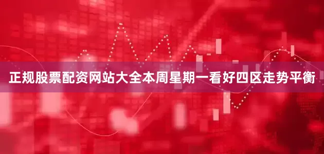 正规股票配资网站大全本周星期一看好四区走势平衡