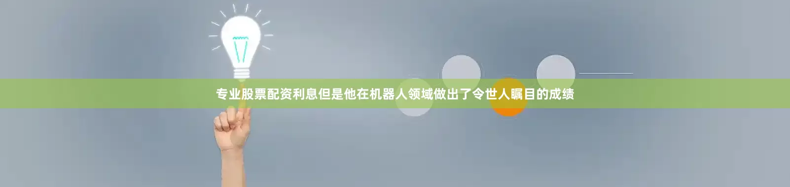 专业股票配资利息但是他在机器人领域做出了令世人瞩目的成绩