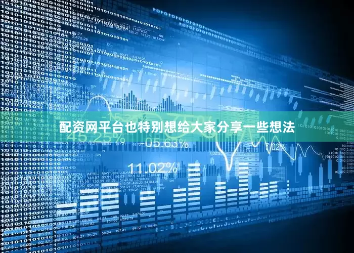 配资网平台也特别想给大家分享一些想法